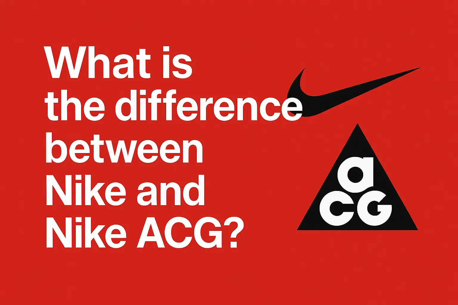 What is the difference between Nike and Nike ACG? [Full guide 2025]